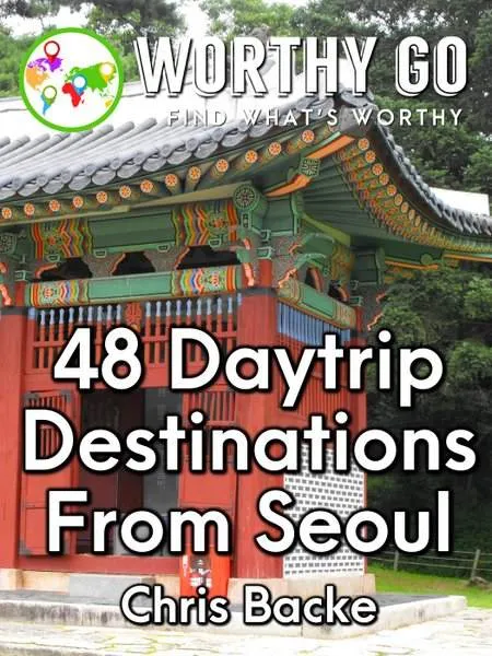 48 Daytrip Destinations From Seoul -